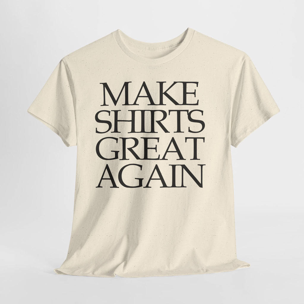 Make Shirts Great Again: Frontprint, Unisex T-Shirt
