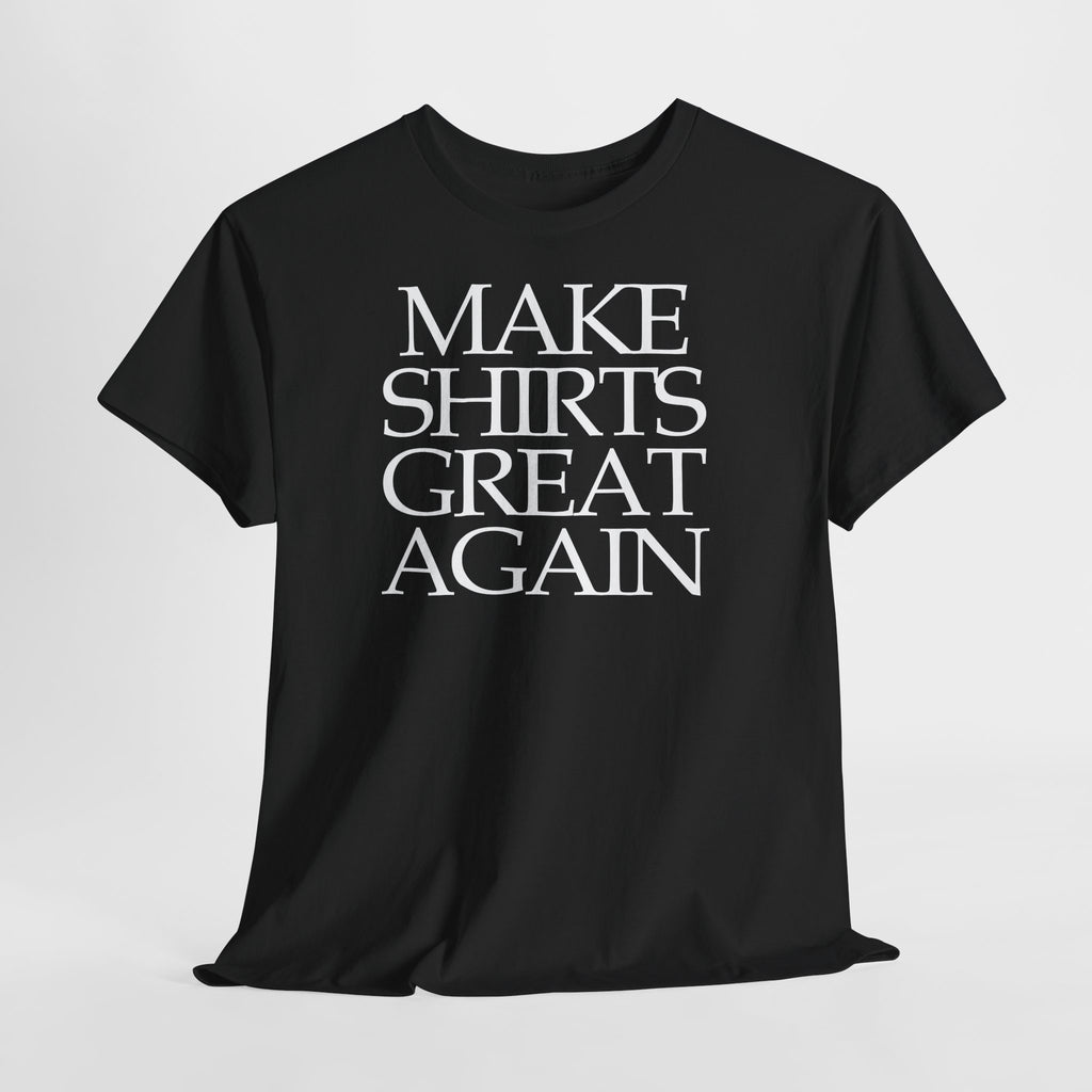 Make Shirts Great Again: Frontprint, Unisex T-Shirt