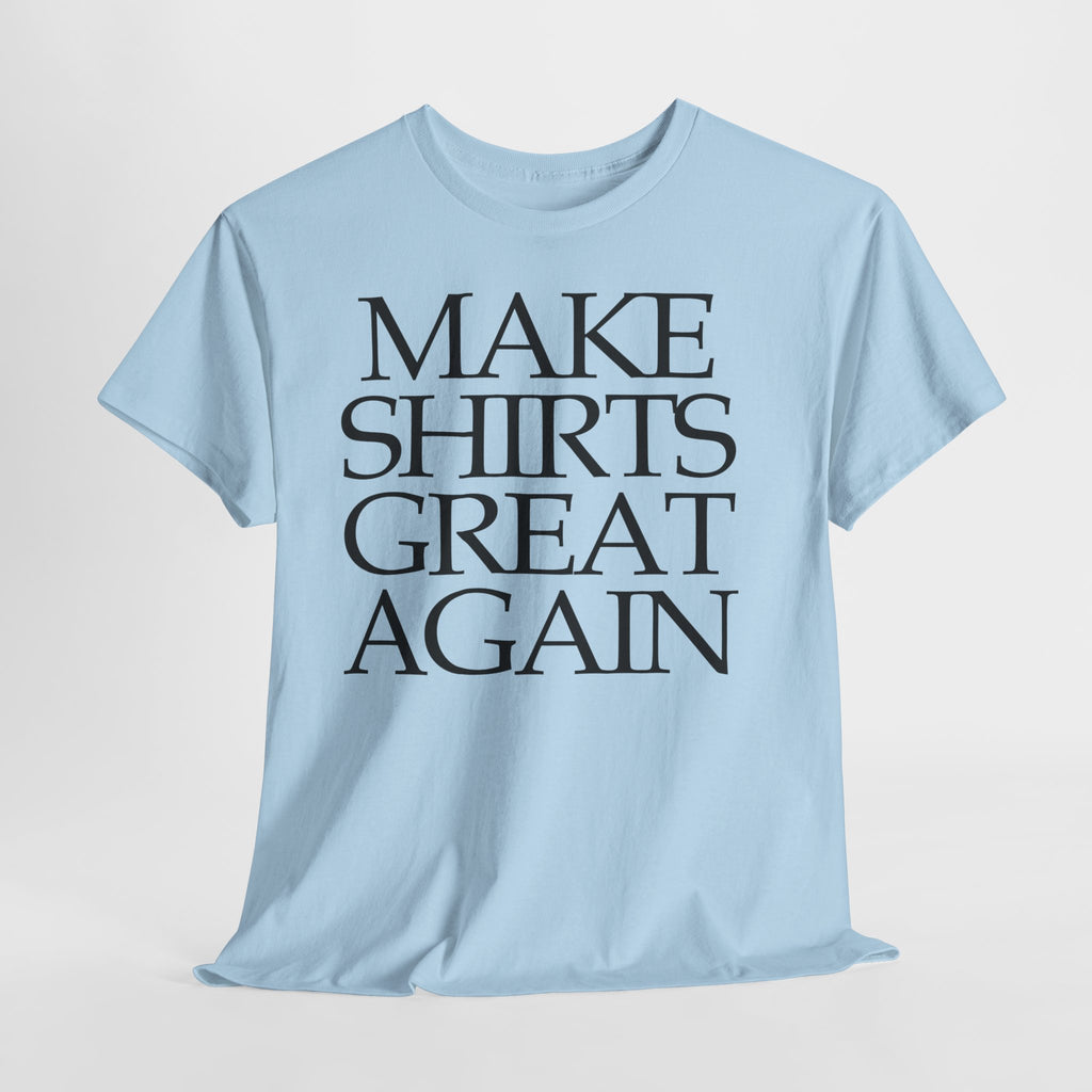 Make Shirts Great Again: Frontprint, Unisex T-Shirt