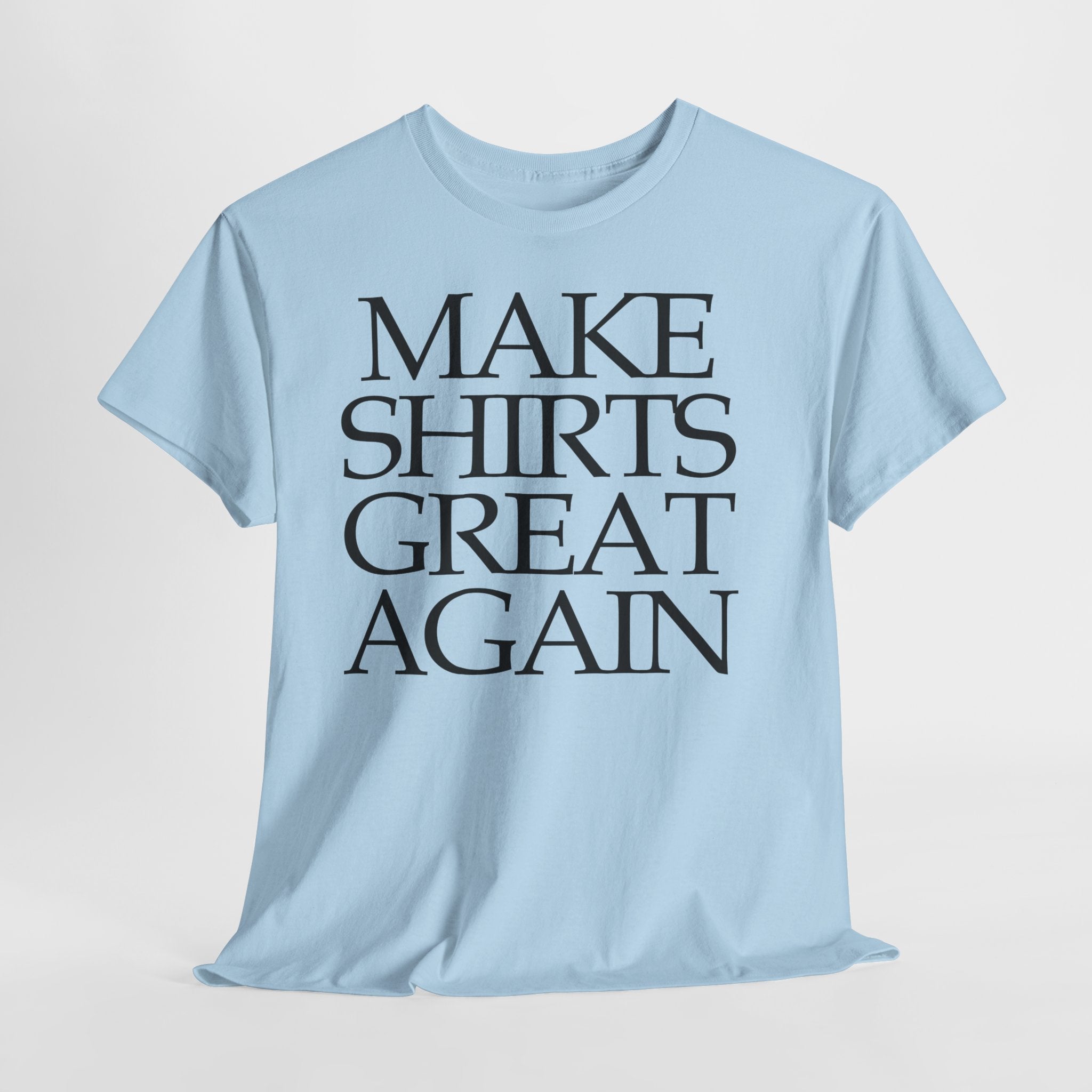 Make Shirts Great Again: Frontprint, Unisex T-Shirt