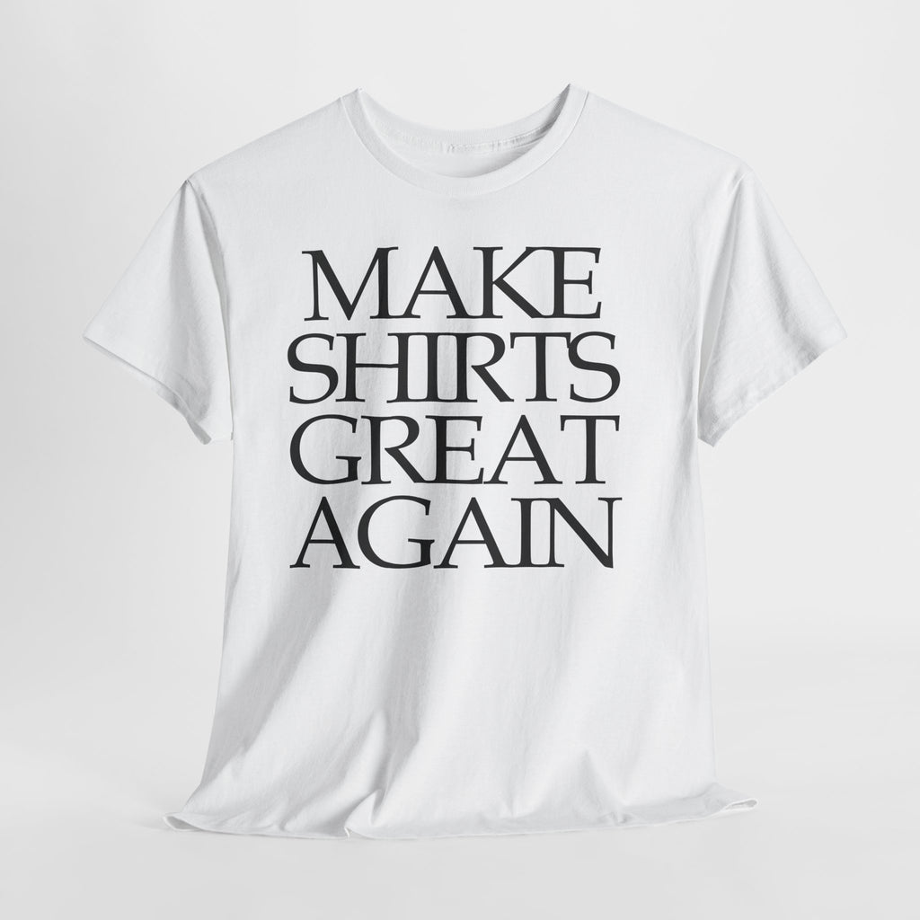 Make Shirts Great Again: Frontprint, Unisex T-Shirt