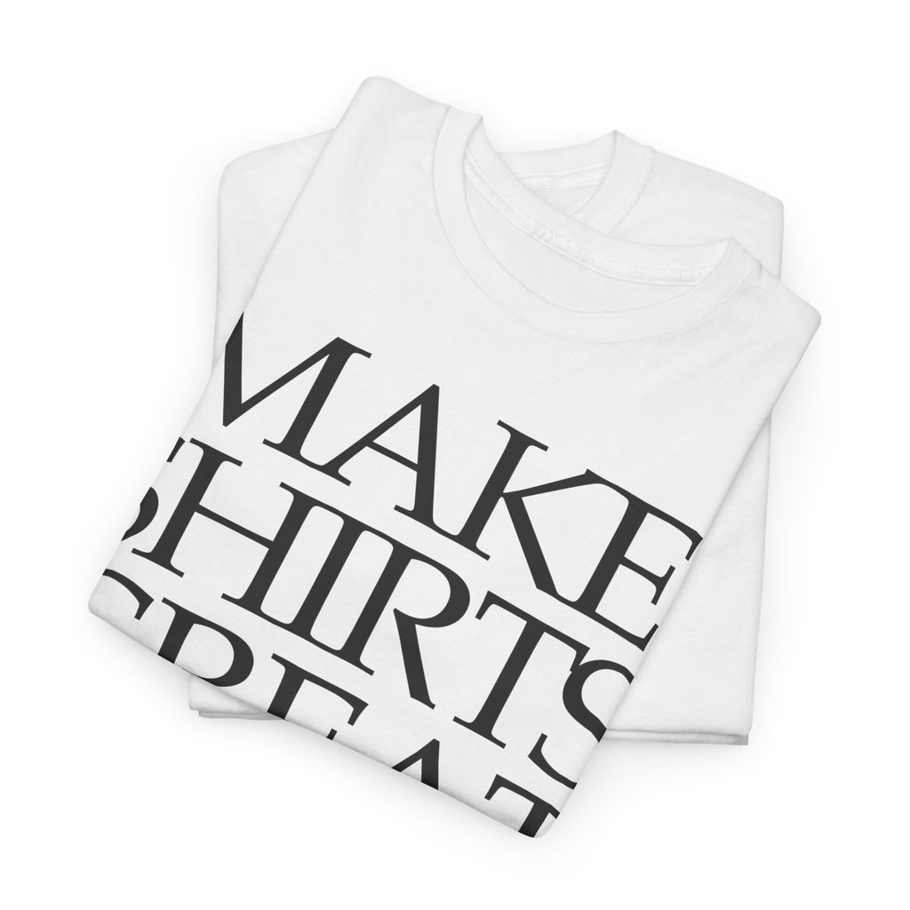 Make Shirts Great Again: Frontprint, Unisex T-Shirt